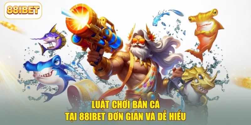 Luật chơi bắn cá tại 88ibet đơn giản và dễ hiểu